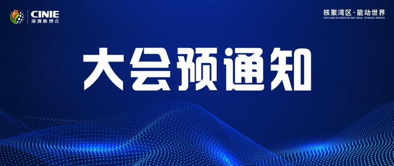 关于召开首届中国核能高质量发展大会暨深圳国际核能产业创新博览会的预通知